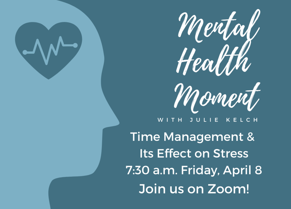 Mental Health Moment Graphic with Julie Kelch: Time Management & Its Effect on Stress, 7:30 a.m. Friday, April 8. Join us on Zoom!