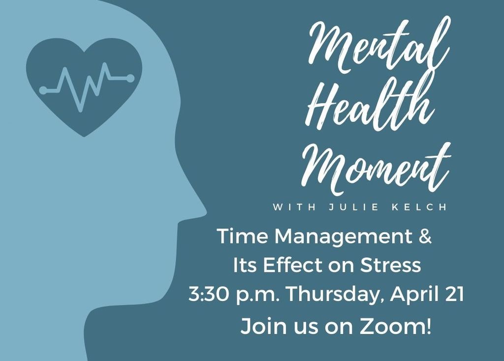 Mental Health Moment Graphic with Julie Kelch: Time Management & Its Effect on Stress, 3:30 p.m. Thursday, April 21. Join us on Zoom!