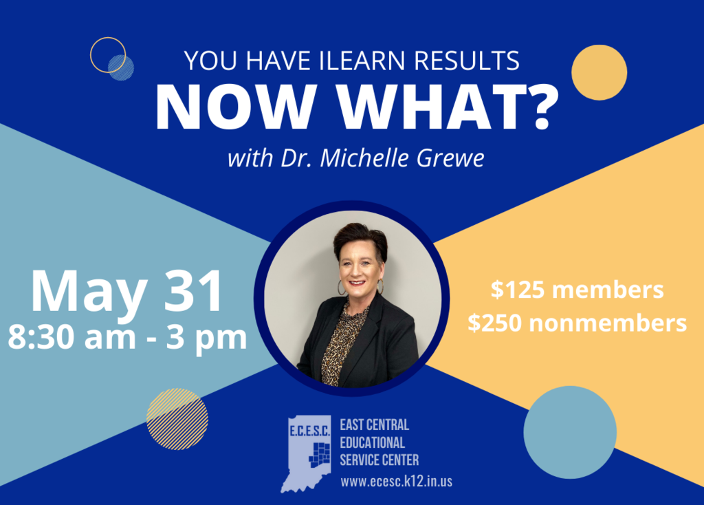 Graphic: You Have ILEARN Results Now What? with Dr. Michelle Grewe. May 31 8:30 a.m.-3 p.m. $125 members $250 nonmembers East Central Educational Service Center