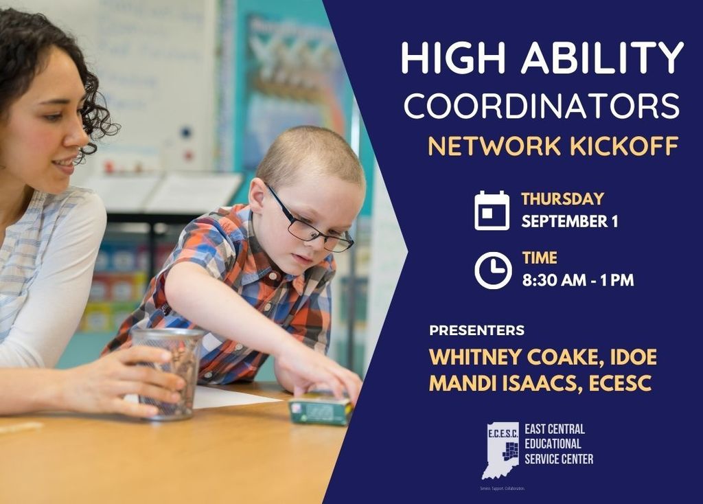 High Ability Coordinators Network Kickoff. Thursday, September 1, Time 8:30 a.m.-1 p.m. Presenters: Whitney Coake, IDOE; Mandi Isaacs, ECESC.