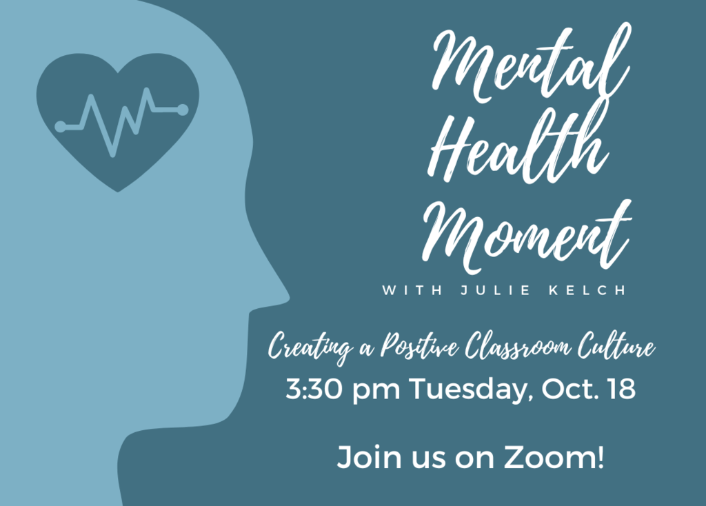 Graphic: Mental Health Moment with Julie Kelch; Creating a Positive Classroom Culture at 3:30 p.m. Tuesday, Oct. 18. Join us on Zoom.