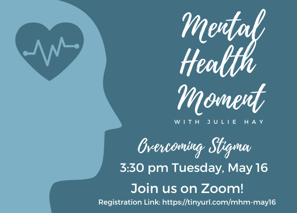 Graphic: mental health moment with Julie Hay Overcoming Stigma 3:30 p.m. Tuesday May 16 Join us on Zoom